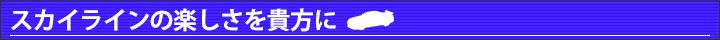 スカイラインの楽しさを貴方に